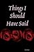 Things I Should Have Said