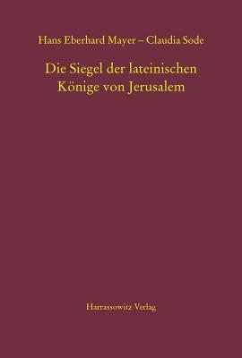 Die Siegel der lateinischen Könige von Jerusalem (Mgh - Schriften) (German Edition) (Monumenta Germaniae Historica - Schriften)