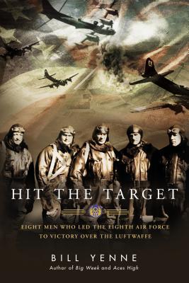 Hit the Target: Eight Men who Led The Eighth Air Force to Victory over the Luftwaffe (Hardcover)