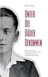 Unter die Räder gekommen: Meine Erinnerungen an die NS-Zeit in Geilenkirchen, die Evakuierung und die ersten Nachkriegsjahre (German Edition)