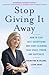 Stop Giving It Away: How to Stop Self-Sacrificing and Start Claiming Your Space, Power, and Happiness