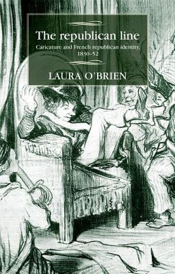 The republican line: Caricature and French republican identity, 1830–52 (Studies in Modern French and Francophone History)