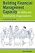 Building Financial Management Capacity for NGOs and Community Organizations: A practical guide (Practical Guides for Organizational & Financial Resilience)