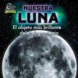 Nuestra Luna / Our Moon: El objeto más brillante del cielo nocturno / The brightest object in the night sky (Fuera de este mundo / Out of This World) (Spanish Edition)