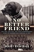 No Better Friend: One Man, One Dog, and Their Extraordinary Story of Courage and Survival in WWII