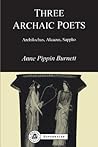 Three Archaic Poets: Archilochus, Alcaeus, Sappho Three Archaic Poets: Archilochus, Alcaeus, Sappho