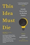 This Idea Must Die: Scientific Theories That Are Blocking Progress