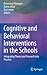 Cognitive and Behavioral Interventions in the Schools: Integrating Theory and Research into Practice