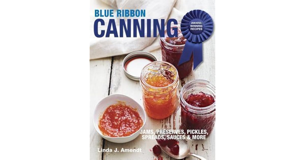 Blue Ribbon Canning AwardWinning Recipes by Linda J. Amendt