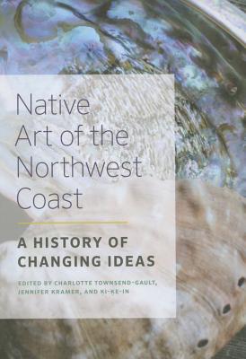 Native Art of the Northwest Coast: A History of Changing Ideas