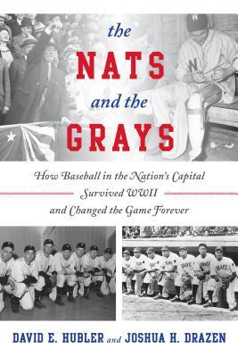 The Nats and the Grays: How Baseball in the Nation's Capital Survived WWII and Changed the Game Forever (Hardcover)