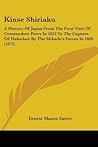 Kinse Shiriaku: A History Of Japan From The First Visit Of Commodore Perry In 1853 To The Capture Of Hakodate By The Mikado's Forces In 1869 (1873)