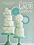 Elegant Lace Cakes: Over 25 contemporary and delicate cake decorating designs