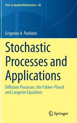 Stochastic Processes and Applications: Diffusion Processes, the Fokker-Planck and Langevin Equations (Texts in Applied Mathematics, 60)