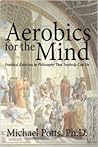 Aerobics for the Mind by Michael   Potts