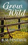 Grow Wild by K.M Penemue Grow Wild by K.M Penemue