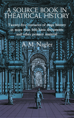 A Source Book in Theatrical History: Twenty-five centuries of stage history in more than 300 basic documents and other primary material (Paperback)