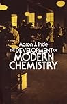 The Development of Modern Chemistry by Aaron J. Ihde
