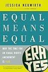 Equal Means Equal: Why the Time for an Equal Rights Amendment Is Now Equal Means Equal: Why the Time for an Equal Rights Amendment Is Now