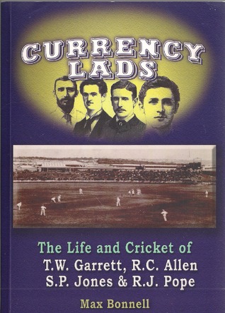Currency Lads: The Life and Cricket of T.W. Garrett, R.C. Allen, S.P. Jones & R.J. Pope