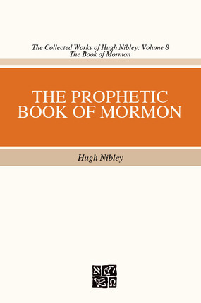 The Prophetic Book of Mormon (Collected Works of Hugh Nibley, Volume 08)