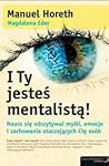 I Ty jesteś mentalistą! Naucz się odczytywać myśli, emocje i zachowania otaczających Cię osób I Ty jesteś mentalistą! Naucz się odczytywać myśli, emocje i zachowania otaczających Cię osób