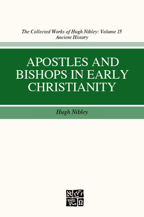 Apostles and Bishops in Early Christianity (The Collected Works of Hugh Nibley, Volume 15)