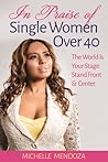 In Praise Of Single Women Over 40, The World Is Your Stage Stand Front & Center In Praise Of Single Women Over 40, The World Is Your Stage Stand Front & Center
