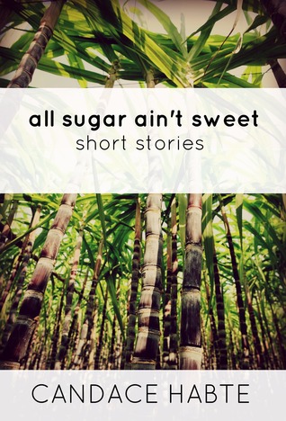 All Sugar Ain't Sweet: Short Stories