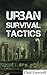 Urban Survival Tactics: Begin Prepping and ensure your Survival when SHTF