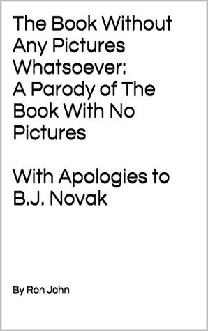 The Book Without Any Pictures Whatsoever: A Parody of The Book With No Pictures With Apologies to B.J. Novak (Kindle Edition)