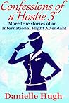 Confessions of a Hostie 3: More true stories of an International Flight Attendant Confessions of a Hostie 3: More true stories of an International Flight Attendant