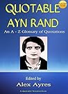 QUOTABLE AYN RAND: An A to Z Glossary of Quotations from Ayn Rand QUOTABLE AYN RAND: An A to Z Glossary of Quotations from Ayn Rand
