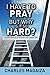 I have to pray but why is it so hard?: Simple lessons to reignite your prayer life.