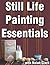 Still Life Painting Essentials (Still Life Painting with Nolan Clark Book 1)