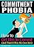 Commitment Phobia: How to Get Him to Commit (And Think It Was His Own Idea)