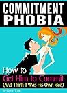 Commitment Phobia: How to Get Him to Commit (And Think It Was His Own Idea)