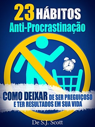 23 Hábitos Anti-Procrastinação: Como Deixar de Ser Preguiçoso e Ter Resultados Em Sua Vida (Portuguese Edition)