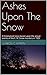 Ashes Upon The Snow: A fictionalzed story based upon the actual events of the F. M. Snow murders in 1925