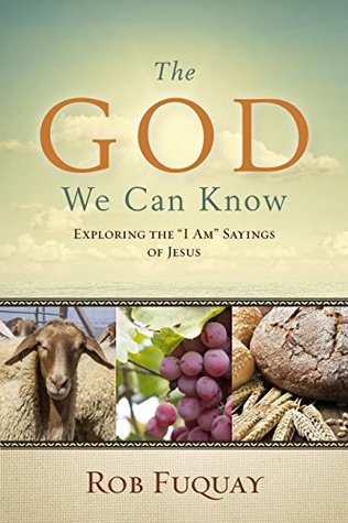 The God We Can Know: Exploring the "I Am" Sayings of Jesus (Kindle Edition)