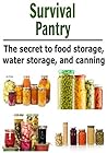 Survival Pantry: The Secret to Food Storage, Water Storage, and Canning: (Canning - Mason Jars - Canning and Preserving - Canning Recipes - Survival)