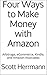Four Ways to Make Money with Amazon: Arbitrage, eCommerce, Kindle, and Amazon Associates (Amazon Moneymaking Book 1)