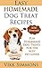 Easy Homemade Dog Treat Recipes: Fun Homemade Dog Treats for the Busy Pet Lover (Dog Training and Dog Care Series Book 2)