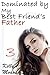 Dominated by my Best Friend's Father (Taboo Bareback Erotica)