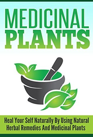 Medicinal Plants 3 - Heal Yourself Naturally By Using Natural Herbal Remedies and Medicinal Plants (Medicinal Plants Guide, Natural Remedies Tips, Natural Healing, Medicinal Plants, Natural Remedies)
