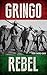 Gringo Rebel: My Life in the Mexican Revolution, 1913-1914