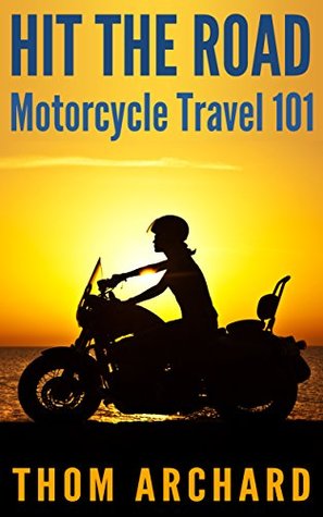 HIT THE ROAD!: Motorcycle Travel 101 (motorbike, bike trip, bike, motorcycle safety, tour europe, harley, scooter)