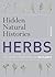 Hidden Natural Histories: Herbs: The Secret Properties of 150 Plants