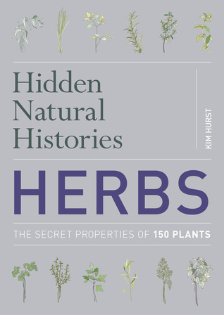 Hidden Natural Histories: Herbs: The Secret Properties of 150 Plants