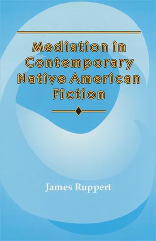 Mediation in Contemporary Native American Fiction (Volume 15) (American Indian Literature and Critical Studies Series)